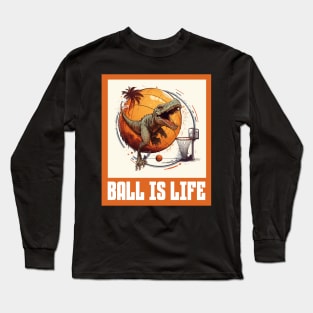 Dinosaur Playing Basketball Ball Is Life Funny Long Sleeve T-Shirt